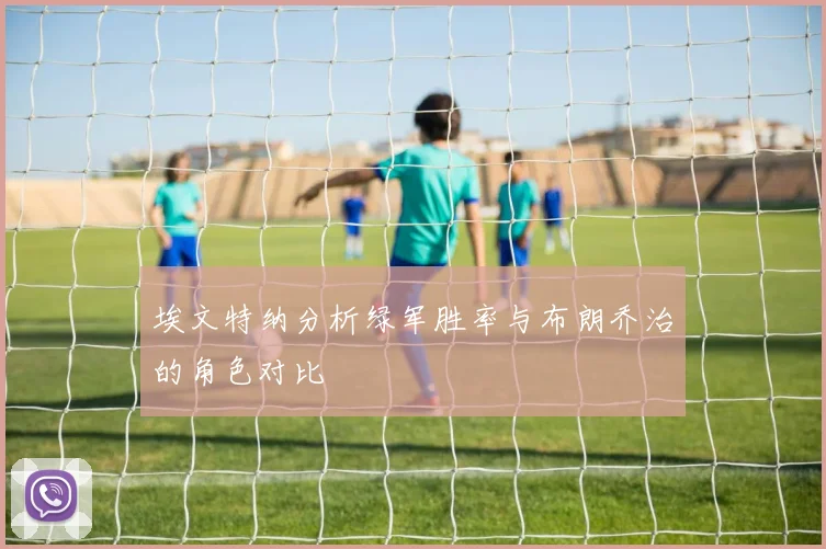 埃文特纳分析绿军胜率与布朗乔治的角色对比